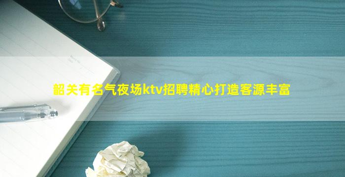 韶关有名气夜场ktv招聘精心打造客源丰富